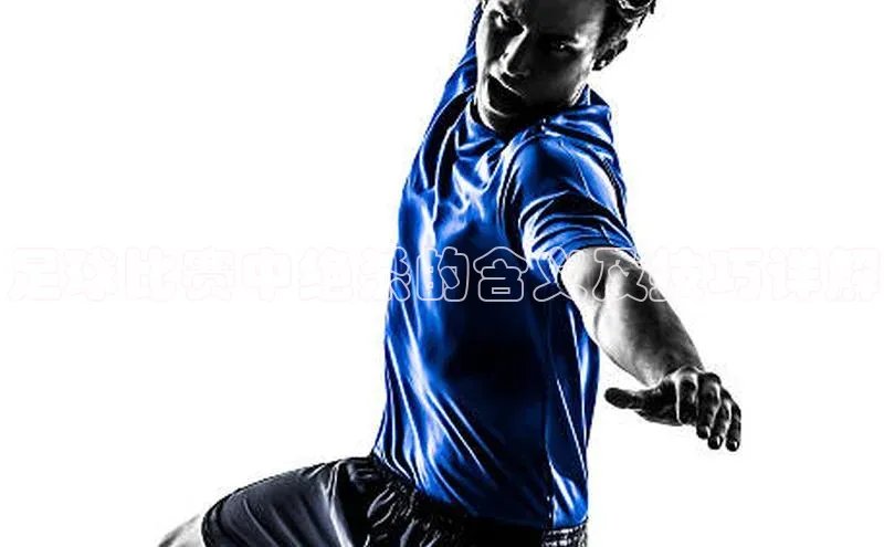 BOB半岛官方正版下载壹网壹创足球比赛中绝杀的含义及技巧详解