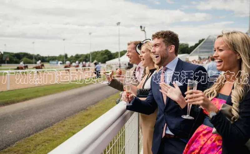 广州热门运动赛事一览：城市活力与文化