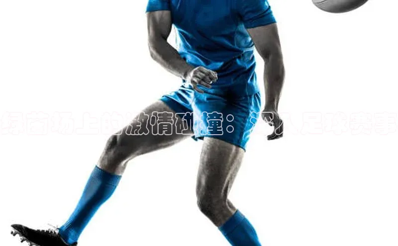 绿茵场上的激情碰撞：深入足球赛事