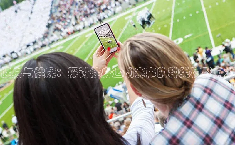 健身与健康：探讨健身运动赛事的种类和影响力