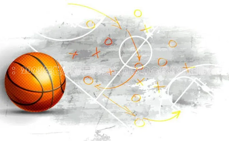 ：2023年世界杯足球赛如何影响全球体育格局？