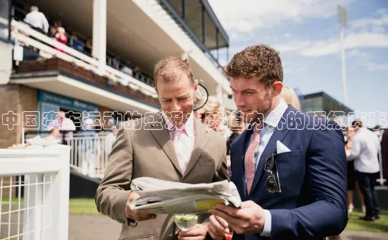 中国赛车运动的盛况：赛道内外的顶级赛事