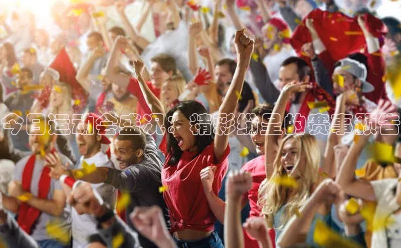 今日运动会盛况：精彩纷呈的赛事预告