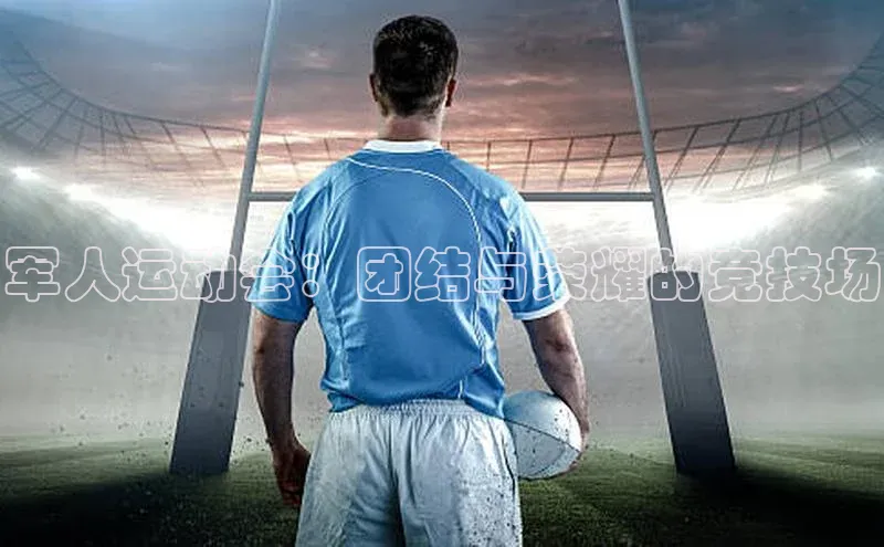 军人运动会：团结与荣耀的竞技场