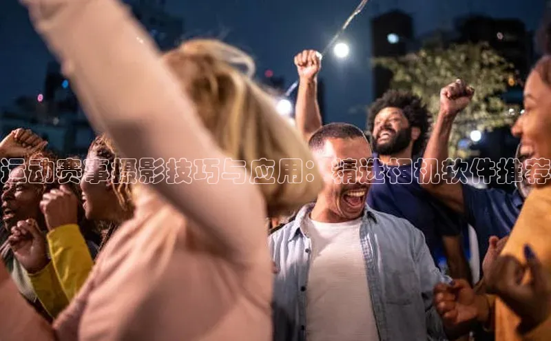 运动赛事摄影技巧与应用：精选相机软件推荐