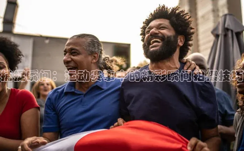 捕捉瞬间：运动赛事中的精彩瞬间拍摄技巧